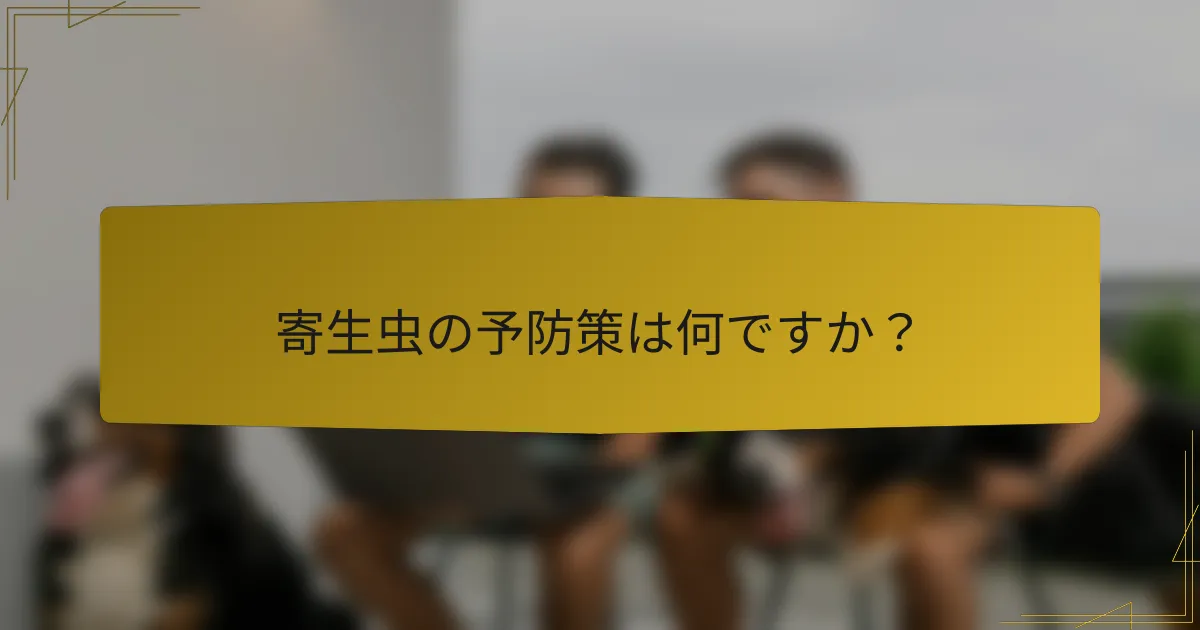寄生虫の予防策は何ですか？