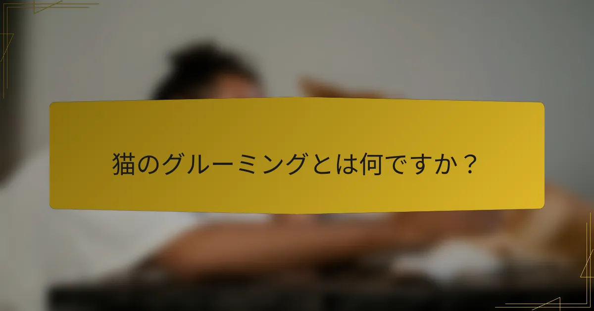 猫のグルーミングとは何ですか?