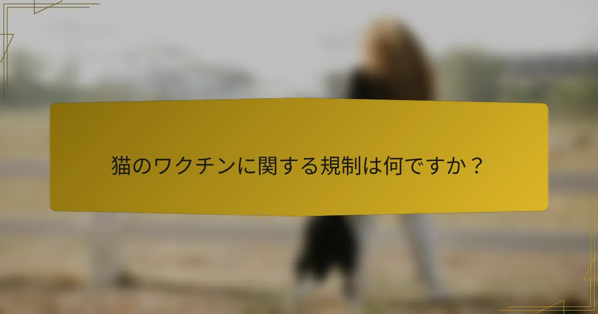 猫のワクチンに関する規制は何ですか？