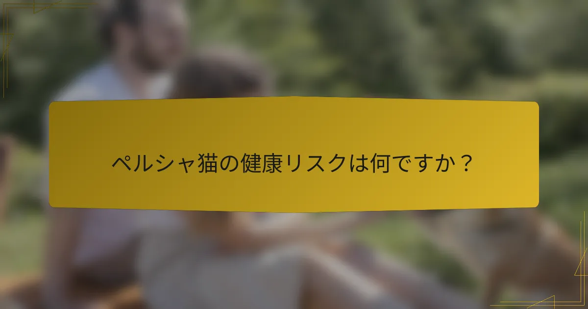 ペルシャ猫の健康リスクは何ですか?